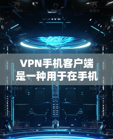 VPN手机客户端是一种用于在手机上下载和使用VPN服务的应用程序。这些客户端能够提供加密传输的网络连接,保护用户数据不受未经授权访问的威胁。以下是关于VPN手机客户端的详细信息