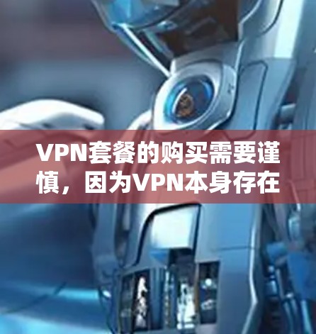 VPN套餐的购买需要谨慎,因为VPN本身存在一定的风险和不确定性。以下是一些关键点,帮助您更好地理解如何购买和使用VPN套餐 VPN套餐的购买需要谨慎,因为VPN本身存在一定的风险和不确定性。以下是一些关键点,帮助您更好地理解如何购买和使用VPN套餐