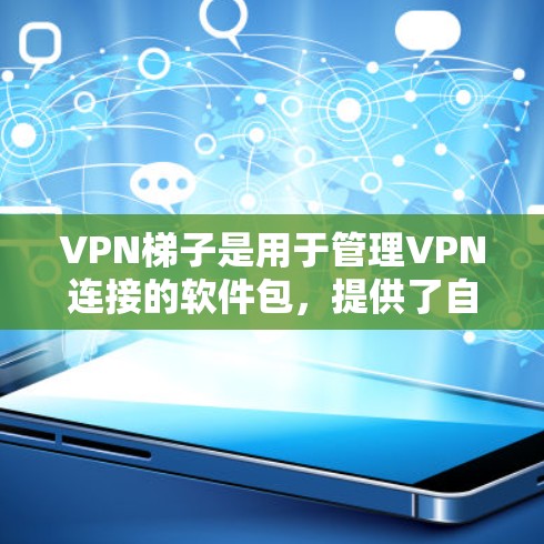 <strong>VPN梯子</strong>是用于管理VPN连接的软件包，提供了自定义的网络配置、权限管理、流量监控和安全过滤等功能。以下是了解<strong>VPN梯子</strong>最新版的详细步骤