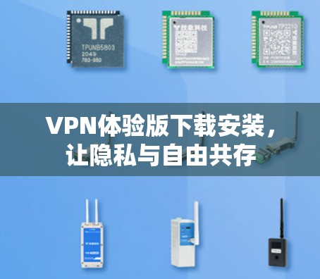 VPN体验版下载安装,让隐私与自由共存 VPN体验版下载安装,让隐私与自由共存