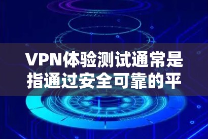 VPN体验测试通常是指通过安全可靠的平台进行的测试,以了解VPN的体验和功能。以下是几个常用的VPN测试平台,供您参考 VPN体验测试通常是指通过安全可靠的平台进行的测试,以了解VPN的体验和功能。以下是几个常用的VPN测试平台,供您参考