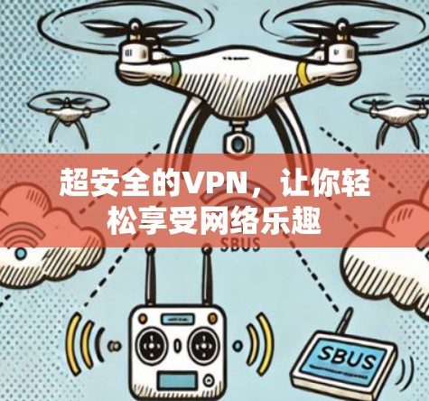 超安全的VPN,让你轻松享受网络乐趣