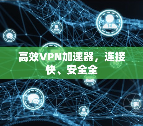 高效VPN加速器，连接快、安全全
