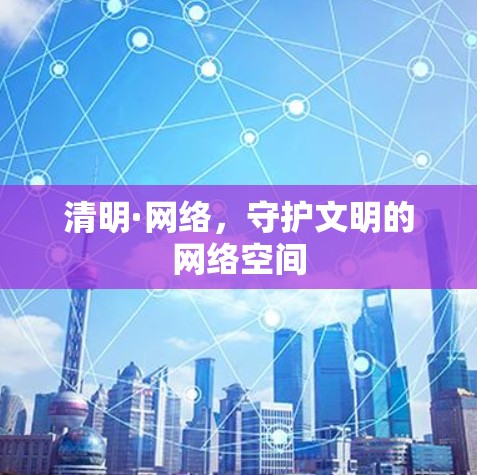 清明·网络，守护文明的网络空间