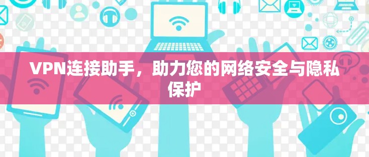 VPN连接助手，助力您的网络安全与隐私保护