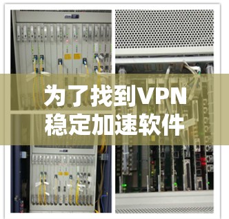 为了找到VPN稳定加速软件的官网，您可以按照以下步骤进行