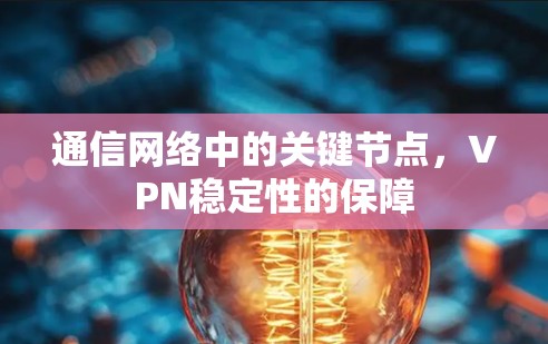 通信网络中的关键节点，VPN稳定性的保障