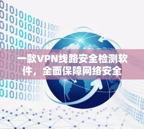 一款VPN线路安全检测软件,全面保障网络安全