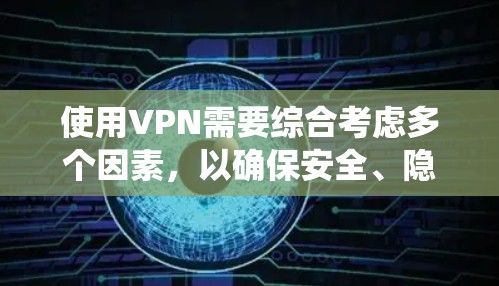 使用VPN需要综合考虑多个因素,以确保安全、隐私和效率。以下是一个系统化的指南,帮助你选择和使用适合的VPN服务