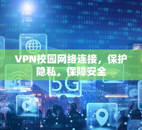 VPN校园网络连接,保护隐私,保障安全