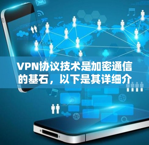VPN协议技术是加密通信的基石,以下是其详细介绍