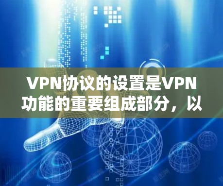 VPN协议的设置是VPN功能的重要组成部分,以下是设置VPN协议的教程