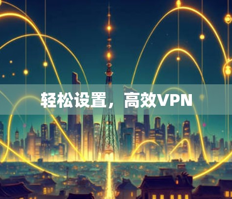 轻松设置,高效VPN
