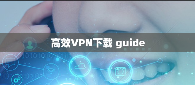 高效VPN下载 guide