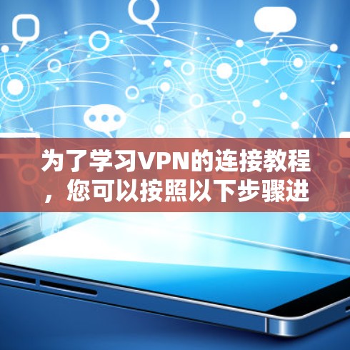 为了学习VPN的连接教程,您可以按照以下步骤进行