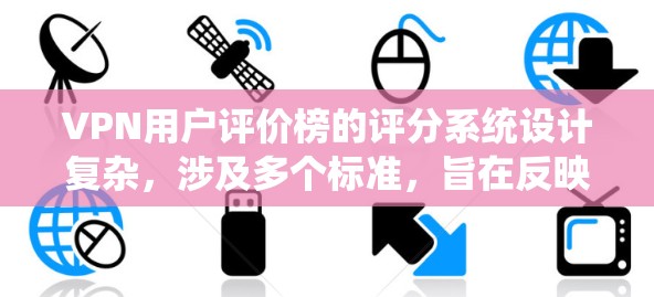 VPN用户评价榜的评分系统设计复杂，涉及多个标准，旨在反映用户的实际体验。以下是对该评分系统的详细分析