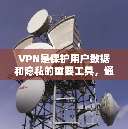 VPN是保护用户数据和隐私的重要工具，通过加密视频进行传输。选择好的VPN软件可以极大提升使用体验，确保数据安全和流畅连接。以下是一些知名VPN软件推荐，供你参考