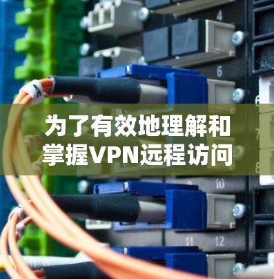为了有效地理解和掌握VPN远程访问的知识,以下是一步步的指南