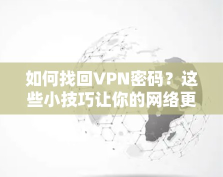 如何找回VPN密码？这些小技巧让你的网络更安心！