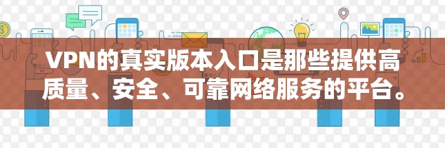 VPN的真实版本入口是那些提供高质量、安全、可靠网络服务的平台。以下是一些真实版本入口