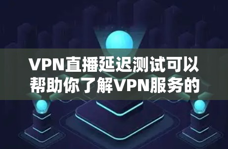 VPN直播延迟测试可以帮助你了解VPN服务的稳定性,以及延迟是否是正常现象。以下是一些常见VPN延迟测试的方法和步骤 VPN直播延迟测试可以帮助你了解VPN服务的稳定性,以及延迟是否是正常现象。以下是一些常见VPN延迟测试的方法和步骤