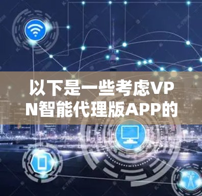以下是一些考虑VPN智能代理版APP的因素